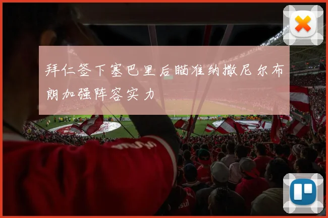 拜仁签下塞巴里后瞄准纳撒尼尔布朗加强阵容实力