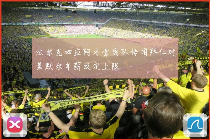 法尔克回应阿方索离队传闻拜仁对莱默尔年薪设定上限