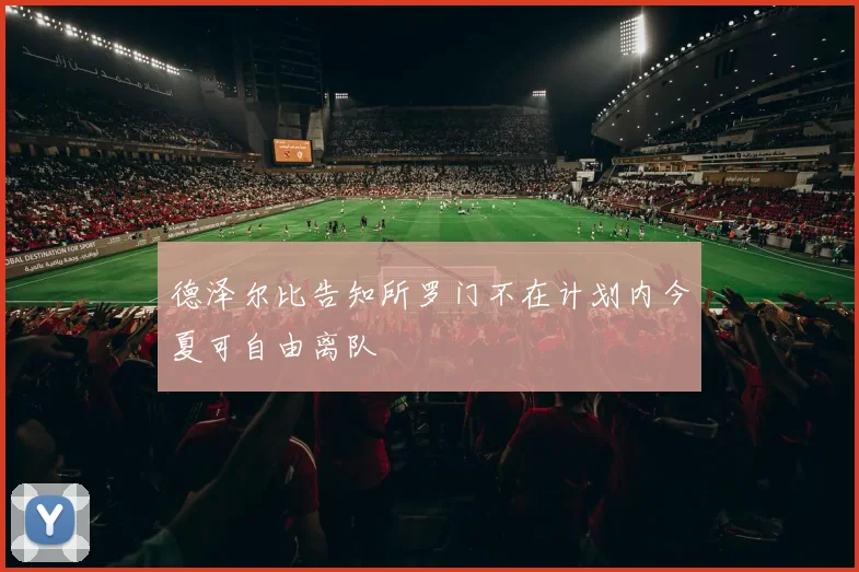 德泽尔比告知所罗门不在计划内今夏可自由离队