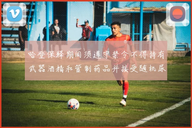 哈登保释期间须遵守禁令不得持有武器酒精和管制药品并接受随机尿检